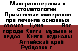 Минералотерапия в стоматологии  Применение минералов при лечение основных стомат › Цена ­ 253 - Все города Книги, музыка и видео » Книги, журналы   . Алтайский край,Рубцовск г.